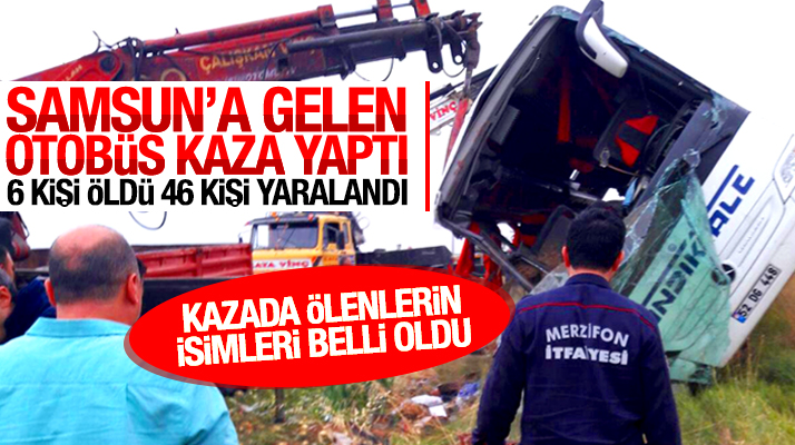 Samsun'a gelen yolcu otobüsü kazasında ölen 6 kişinin isimleri belli oldu