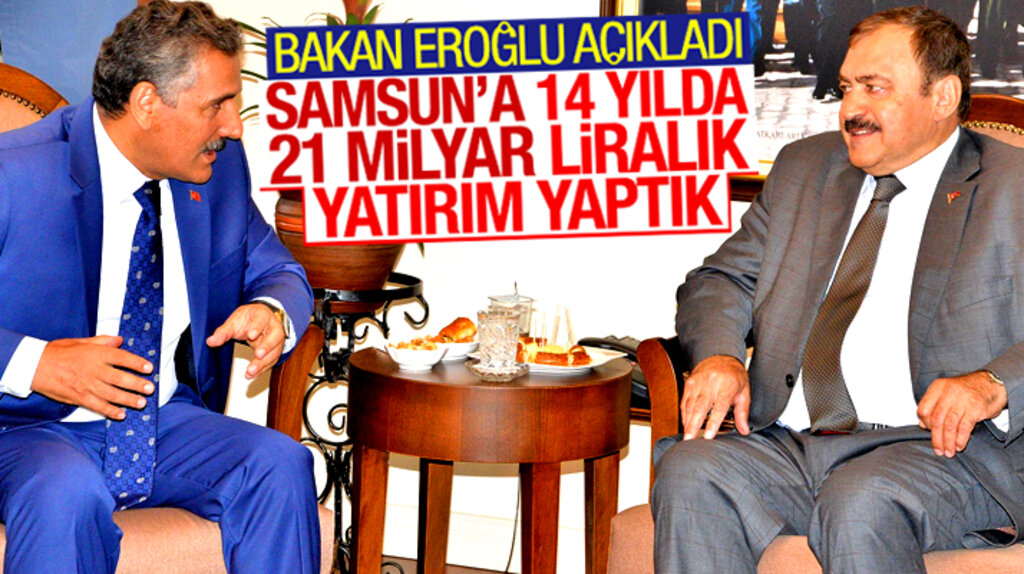 Bakan Veysel Eroğlu açıkladı: Samsun'a 14 yılda 21 milyar liralık yatırım yaptık