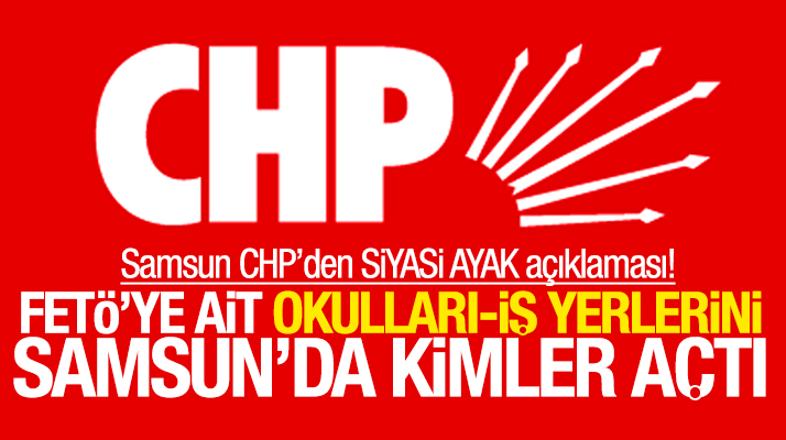 Samsun CHP'den flaş FETÖ açıklaması: Samsun'da FETÖ okullarını kimler açtı