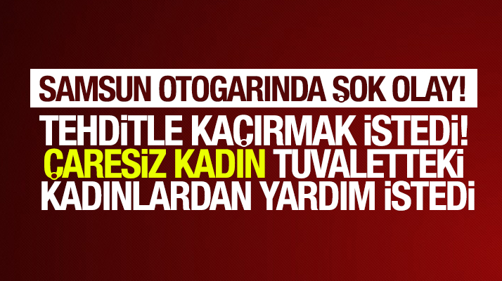 Samsun Otogarında bir kadını tehditle kaçırmaya kalkışan şahıs yakalandı