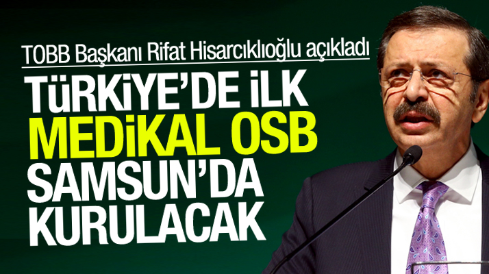 Rifat Hisarcıklıoğlu Samsun'da açıkladı: Türkiye'de ilk Medikal OSB Bafra'da kurulacak