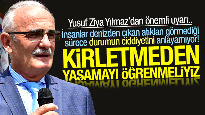 Yusuf Ziya Yılmaz'dan çevre ve denizlerin kirletilmemesi için önemli uyarı