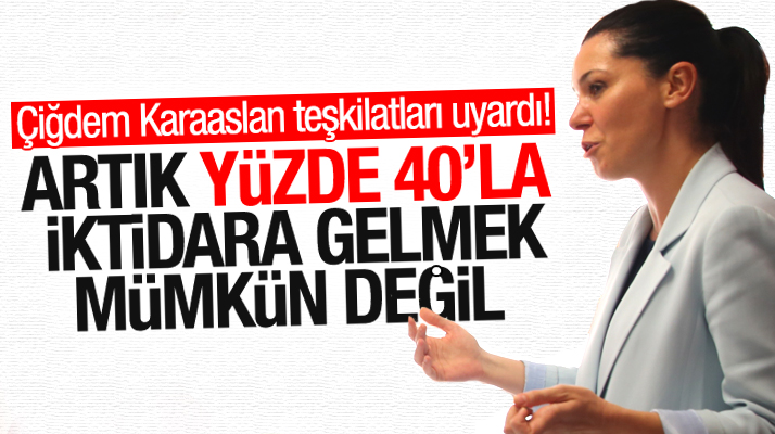 Çiğdem Karaaslan uyardı: Artık yüzde 40'larla iktidara gelmek mümkün değil