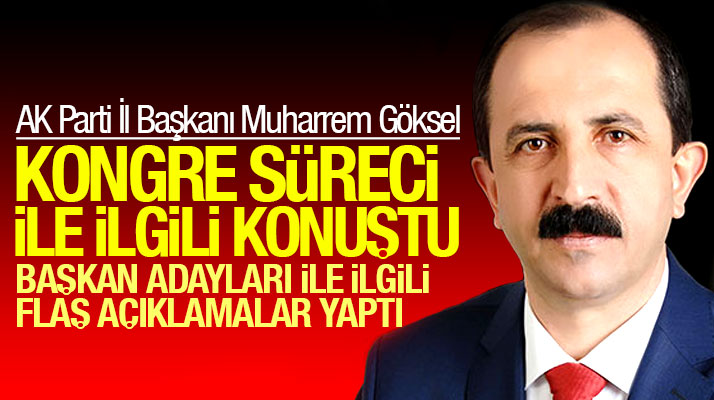 AK Parti Samsun İl Başkanı Göksel il ve ilçe kongreleri ile ilgili konuştu