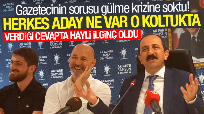 AK Parti Samsun İl Başkanı Göksel'e güldüren koltuk sorusu