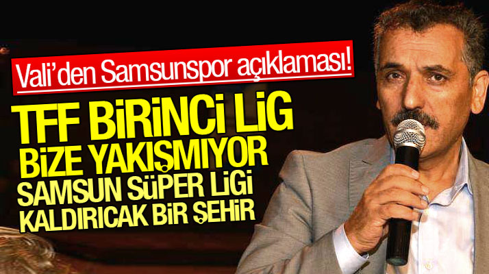 Samsun Valisi Osman Kaymak'tan Samsunspor açıklaması