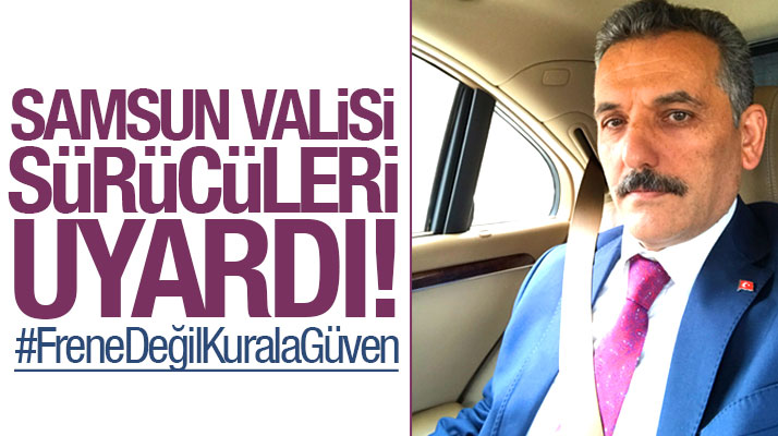Samsun Valisi Osman Kaymak'tan sürücülere uyarı: Frene değil kurala güven