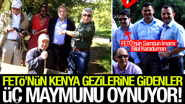 Samsun'da FETÖ'nün Kenya gezilerine hangi iş adamları katıldı