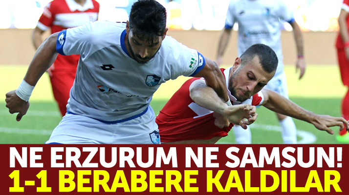 Samsunspor Rize deplasmanında Erzurumspor ile 1-1 berabere kaldı