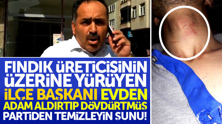 Samsun'da fındık üreticisinin üzerine yürüyen ilçe başkanı hakkında şok iddia