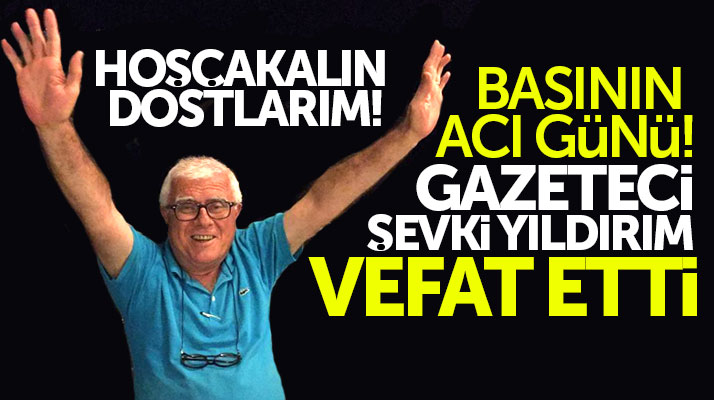 Samsun basının acı günü! Gazeteci Şevki Yıldırım vefat etti