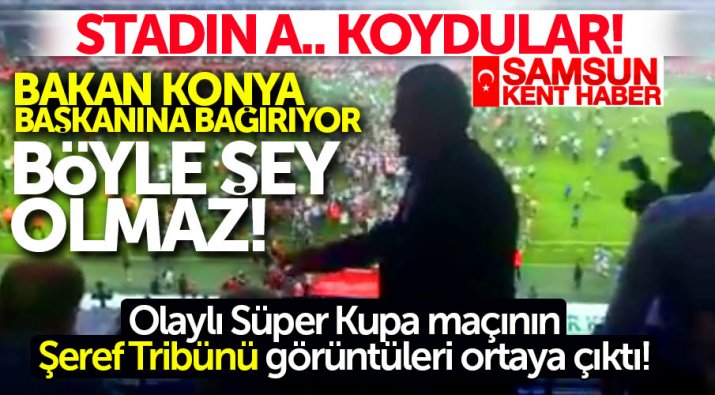 Samsun'da olaylı geçen Süper Kupa maçının Şeref Tribünü görüntüleri ortaya çıktı