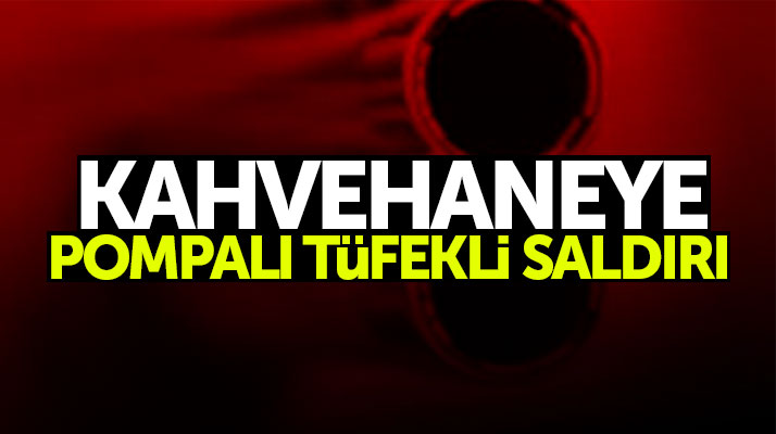 Samsun'da bir kahvehaneye pompalı tüfekli saldırı oldu