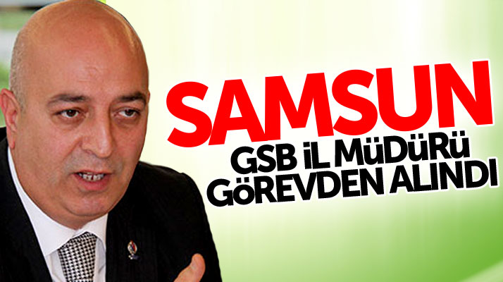 Samsun Gençlik Hizmetleri ve Spor İl Müdürü Güven Özyurt görevden alındı