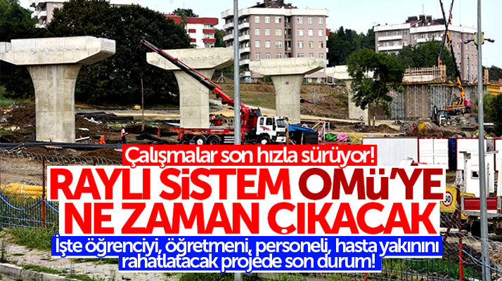 Samsun'da Raylı Sistem OMÜ'ye ne zaman çıkacak işte o projede son durum
