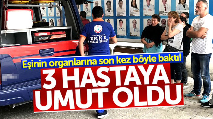 Samsun'da bağışlanan eşinin organlarına son kez böyle baktı