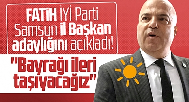 İYİ Parti Samsun İl Başkan adayı Fatih Şenol: Bayrağı daha ileri taşıyacağız