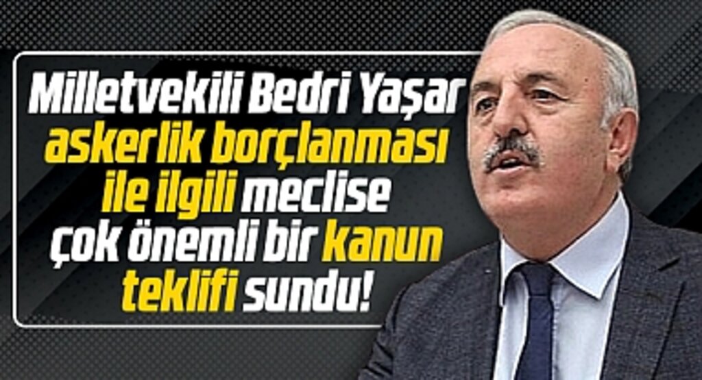 İYİ Parti Samsun Milletvekili Yaşar askerlik borçlanması ile ilgili kanun teklifi verdi