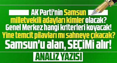 Samsun'da AK Parti'den yine temcit pilavları mı aday olacak yoksa yeni yüzler mi!
