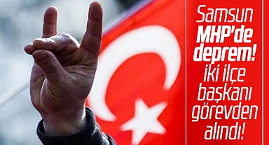 Samsun MHP'de deprem! İki ilçe başkanı görevden alındı