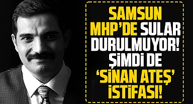 Samsun MHP'de Sinan Ateş istifası!