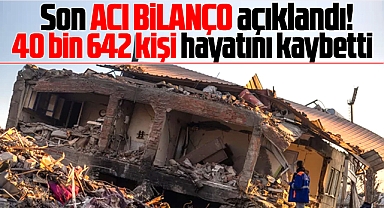 Depremde acı rakamı AFAD açıkladı! 40 bin 642 kişi hayatını kaybetti
