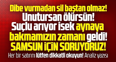 Dibe vurmadan sil baştan olmaz! Samsun için soruyoruz! Analiz yazısı