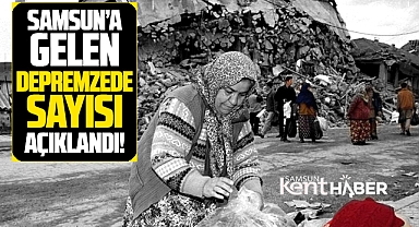 Samsun'a kaç depremzede aile geldi? Rakam açıklandı