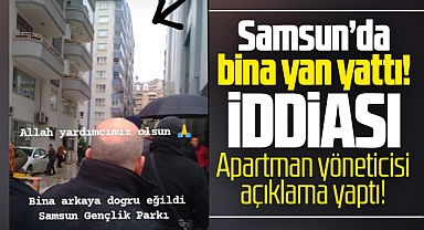 Samsun'da bina yan yattı iddiasına apartman yöneticisi açıklama yaptı