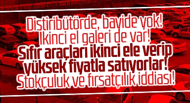 Samsun'da sıfır araç satışında stokçuluk ve fırsatçılık iddiası!