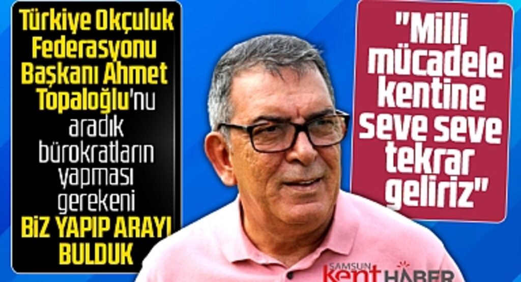 Türkiye Okçuluk Federasyonu Başkanı Topaloğlu açıkladı! Samsun'a seve seve tekrar geliriz