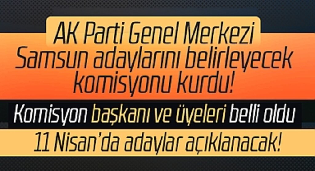 AK Parti Samsun Milletvekili adaylarını belirleyecek komisyonun üyeleri belli oldu