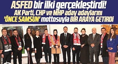 ASFED Önce Samsun mottosuyla AK Parti, CHP ve MHP aday adaylarını bir araya getirdi