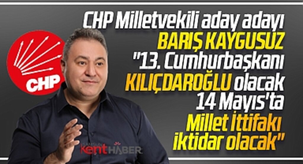 CHP Samsun Milletvekili aday adayı Barış Kaygusuz: 13. Cumhurbaşkanı Kılıçdaroğlu olacak