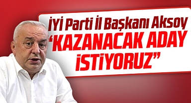 İYİ Parti Samsun İl Başkanı Aksoy: Kazanacak aday istiyoruz