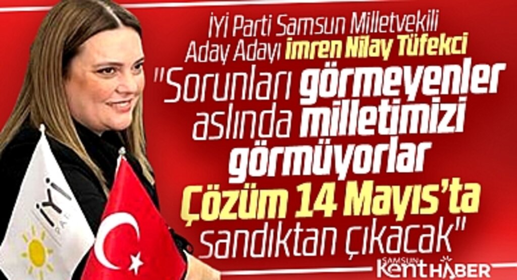 İYİ Parti Samsun Milletvekili aday adayı Tüfekci: Çözüm 14 Mayıs'ta sandıktan çıkacak