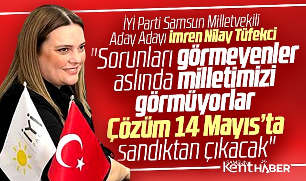 İYİ Parti Samsun Milletvekili aday adayı Tüfekci: Çözüm 14 Mayıs'ta sandıktan çıkacak
