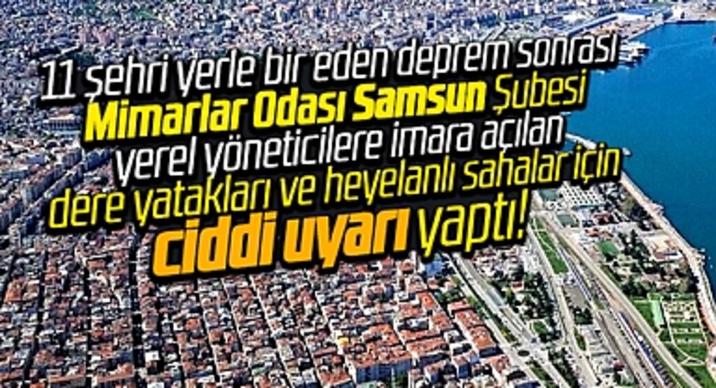 Mimarlar Odası Samsun Şubesi imara açılan heyelanlı sahalar ve dere yatakları için uyardı!