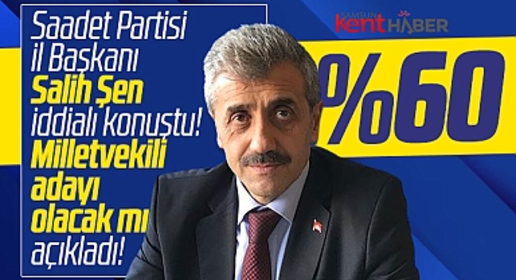 Saadet Partisi Samsun İl Başkanı Salih Şen, milletvekili adayı olup olmayacağını açıkladı