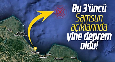 Samsun açıklarında 3'üncü kez deprem oldu!