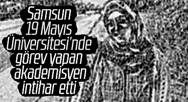 Samsun'da akademisyen Fehmiye Çelenk intihar etti