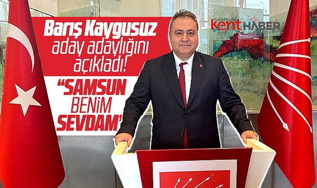 Samsun'da Barış Kaygusuz CHP'den milletvekili aday adayı oldu! Samsun Benim Sevdam