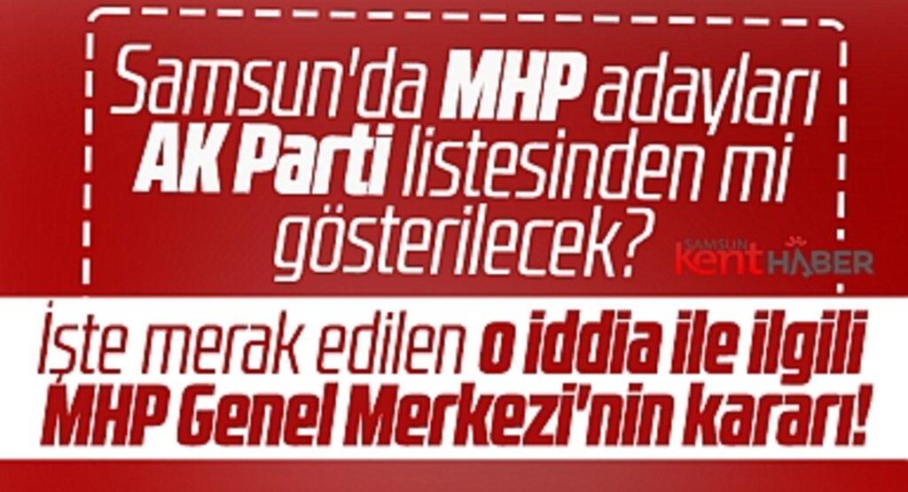 Samsun'da MHP ve AK Parti ortak liste mi çıkartacak? İşte MHP Genel Merkezi'nin kararı