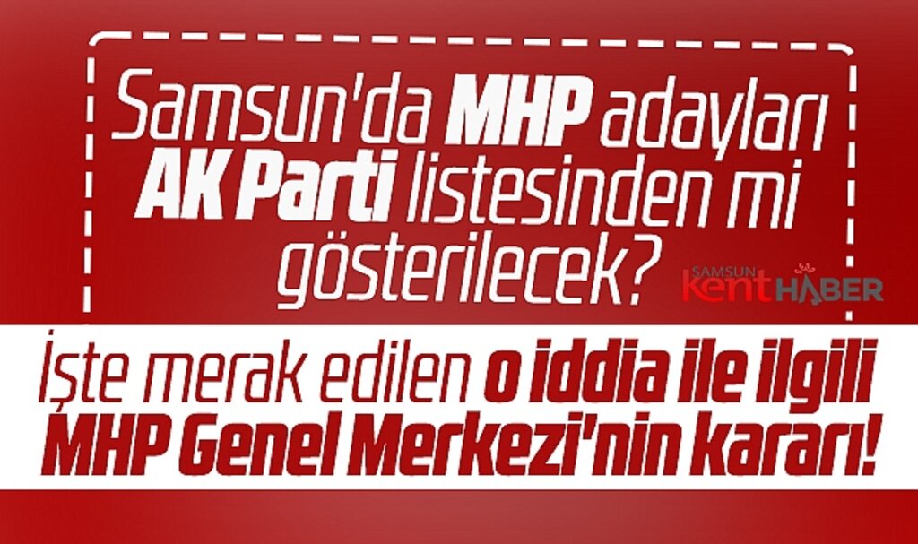 Samsun'da MHP ve AK Parti ortak liste mi çıkartacak? İşte MHP Genel Merkezi'nin kararı