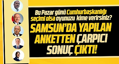 Samsun'da yapılan Cumhurbaşkanlığı anketinden çarpıcı sonuç çıktı