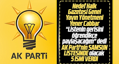 AK Parti'nin Samsun aday listesinde yer alacak 5 ismi gazeteci Cabbar duyurdu