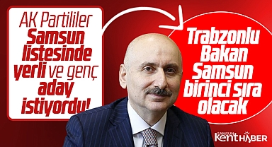 AK Parti'nin Samsun birinci sırası Trabzonlu Bakan Karaismailoğlu olacak iddiası