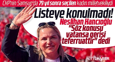 CHP Samsun milletvekili aday listesine konulmayan Neslihan Hancıoğlu açıklama yaptı