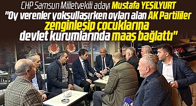 CHP Samsun Milletvekili adayı Yeşilyurt, AK Parti'ye oy veren seçmen yoksullaştı dedi