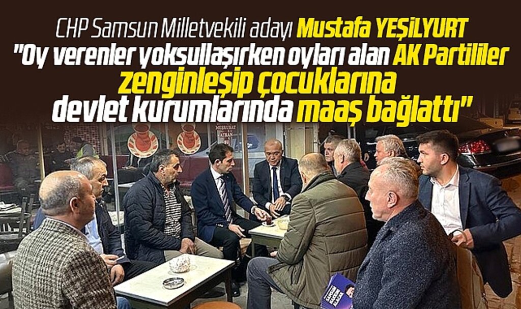 CHP Samsun Milletvekili adayı Yeşilyurt, AK Parti'ye oy veren seçmen yoksullaştı dedi